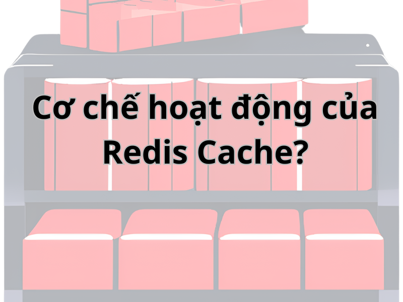 Cơ chế hoạt động Redis Cache